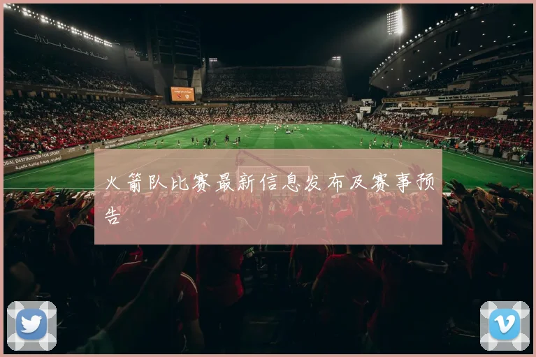 火箭队比赛最新信息发布及赛事预告