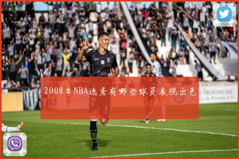 2008年NBA选秀有哪些球员表现出色