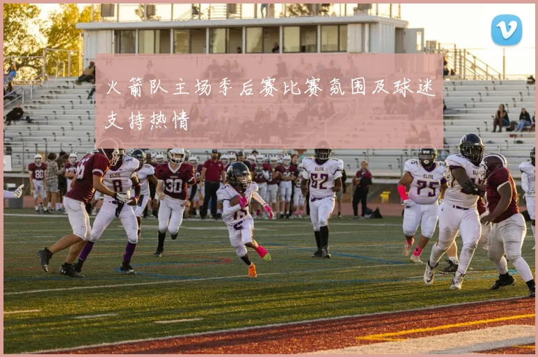 火箭队主场季后赛比赛氛围及球迷支持热情