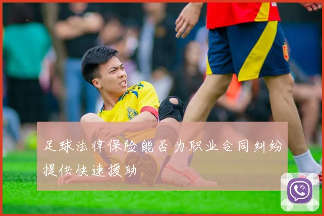 足球法律保险能否为职业合同纠纷提供快速援助